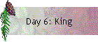 Day 6: King
